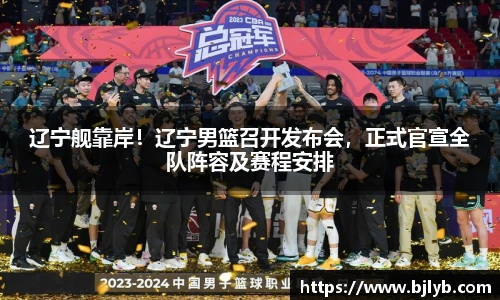 辽宁舰靠岸！辽宁男篮召开发布会，正式官宣全队阵容及赛程安排
